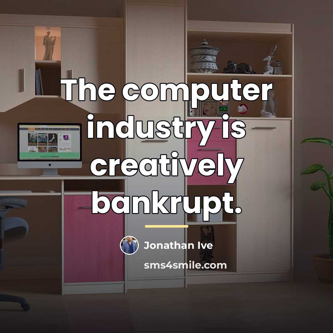 “The computer industry is creatively bankrupt.…” quote by Jonathan Ive