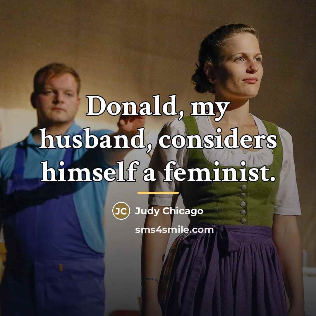 “Donald, my husband, considers himself a feminist.…” quote by Judy Chicago