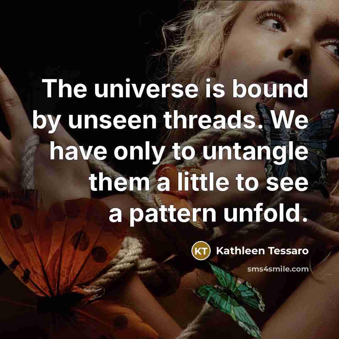 “The universe is bound by unseen threads. We have only…” quote by Kathleen Tessaro