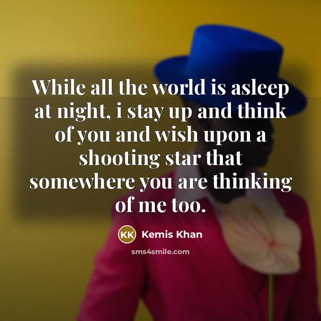 “While all the world is asleep at night, i stay up and think of you and wish upon a shooting star that somewhere you are thinking of me too.” quote by Kemis Khan