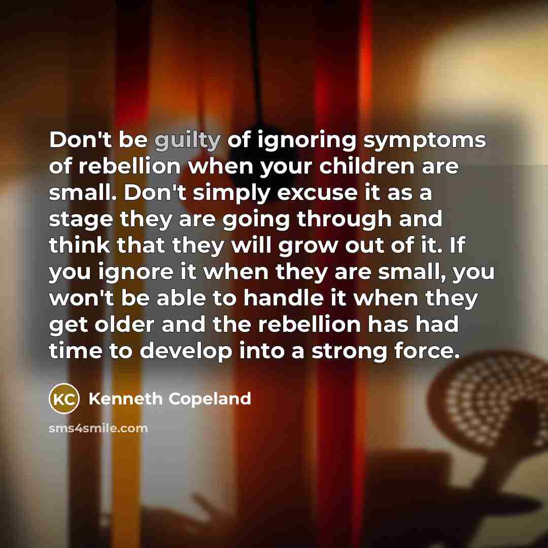 “Don't be guilty of ignoring symptoms of rebellion when your…” quote by Kenneth Copeland