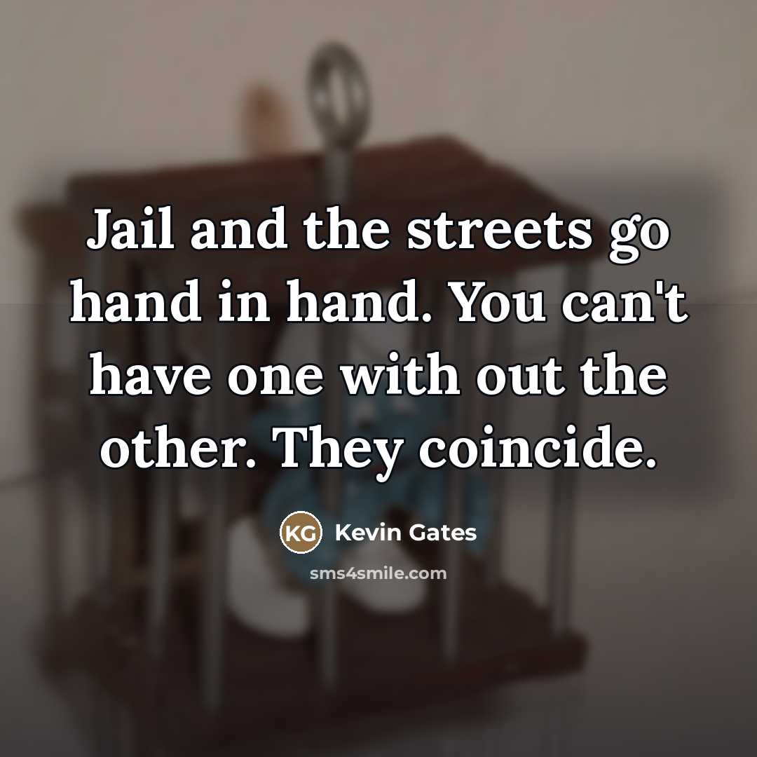 “Jail and the streets go hand in hand. You can't…” quote by Kevin Gates