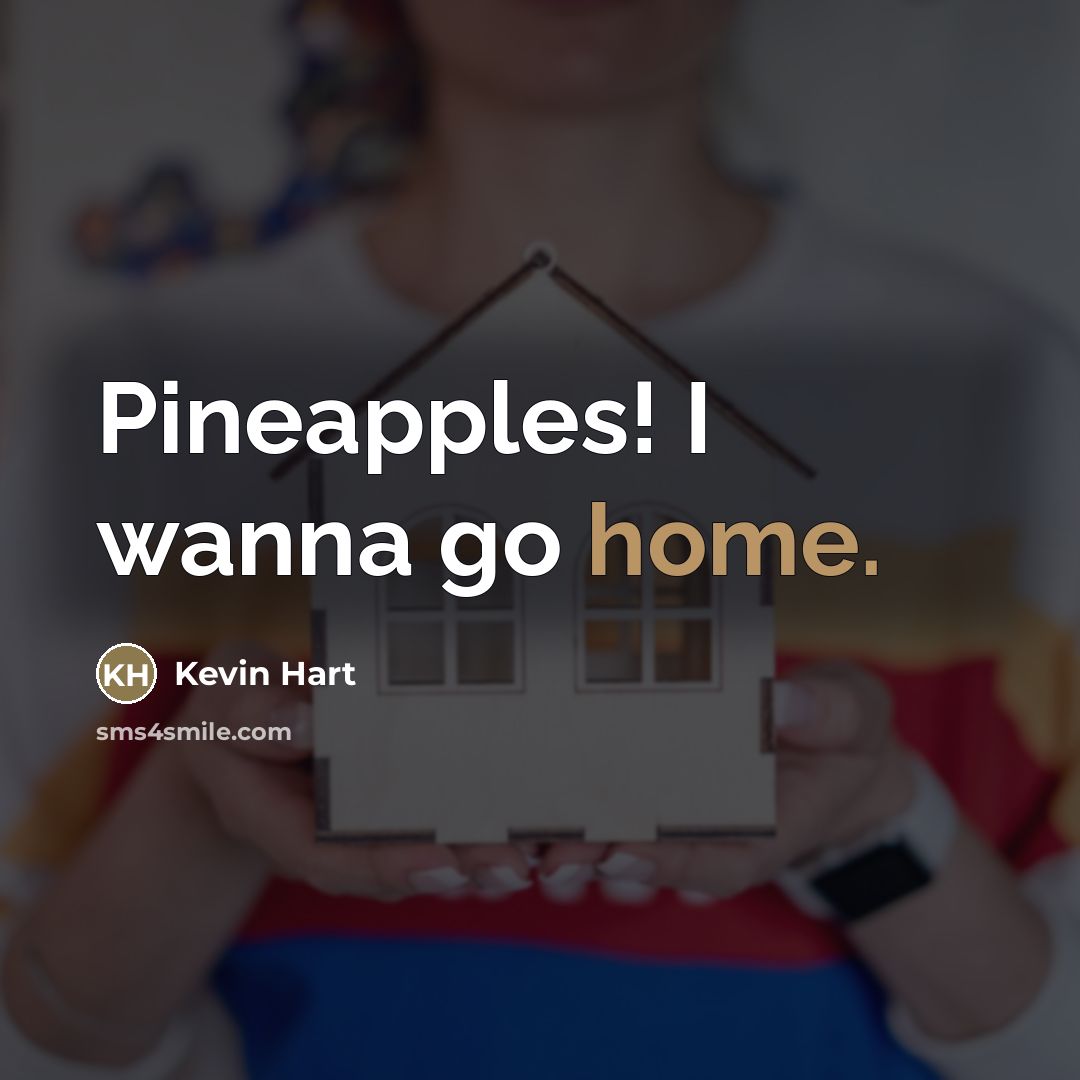 “Pineapples! I wanna go home.…” quote by Kevin Hart