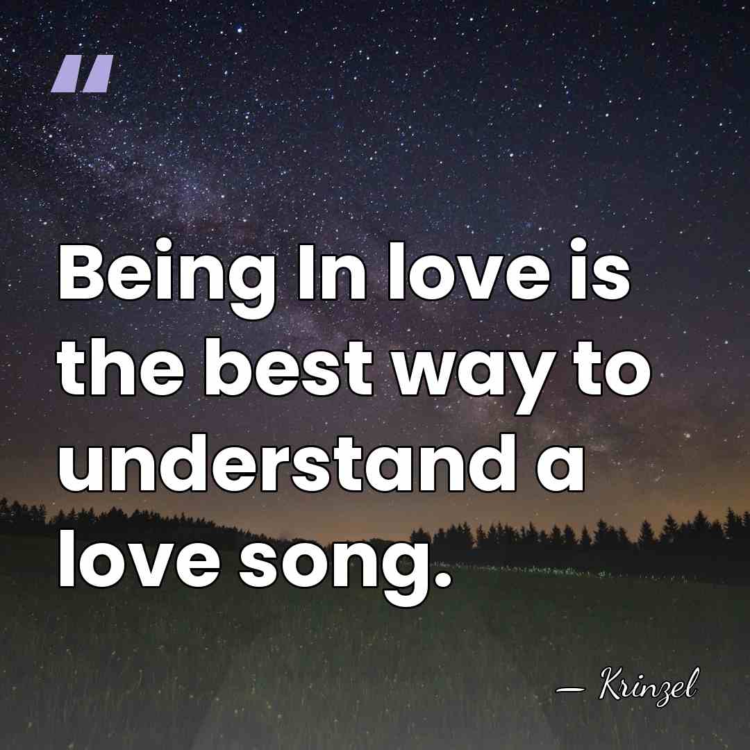 Being In love is the best way to understand a love song. - Krinzel