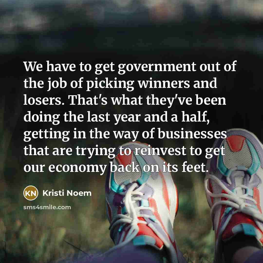 “We have to get government out of the job of…” quote by Kristi Noem