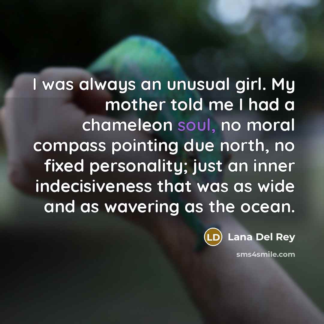“I was always an unusual girl. My mother told me…” quote by Lana Del Rey