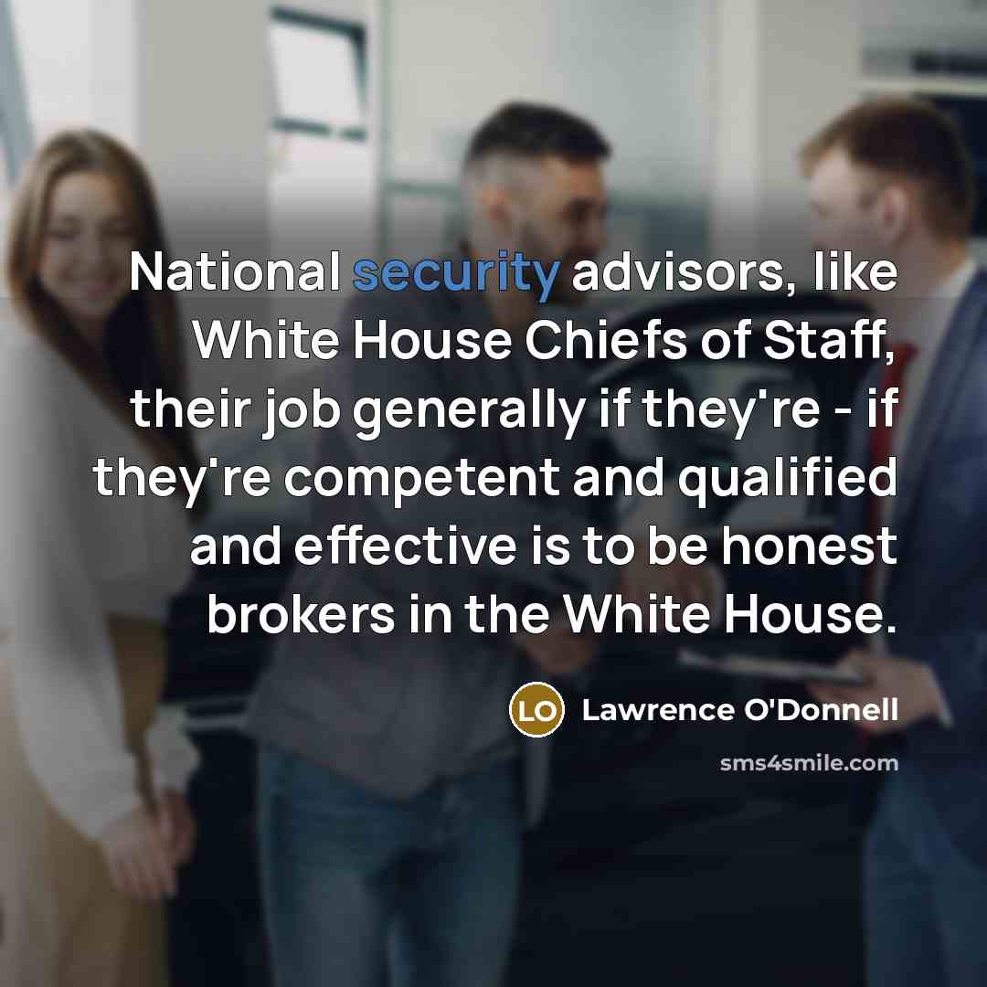 “National security advisors, like White House Chiefs of Staff, their…” quote by Lawrence O'Donnell