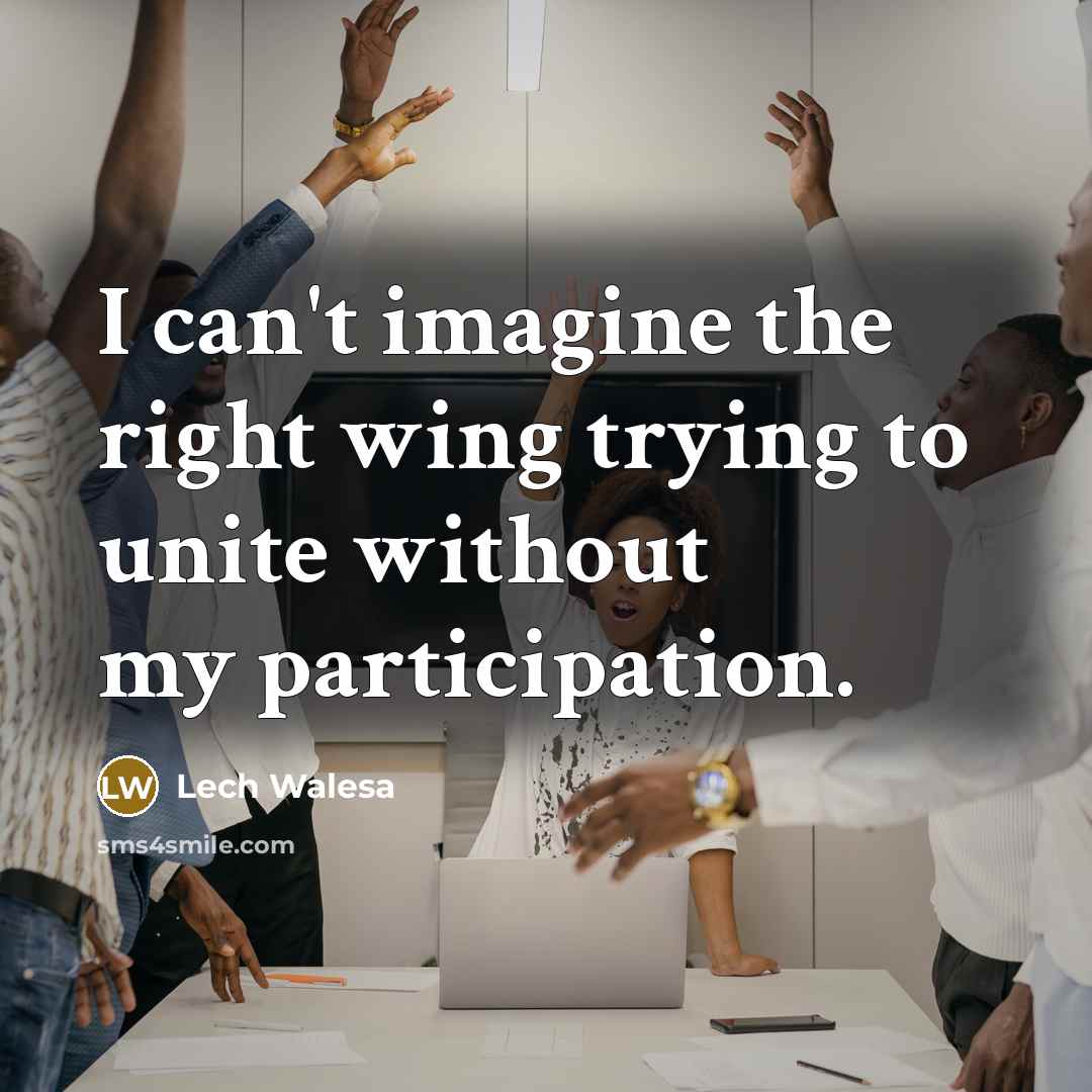 “I can't imagine the right wing trying to unite without…” quote by Lech Walesa