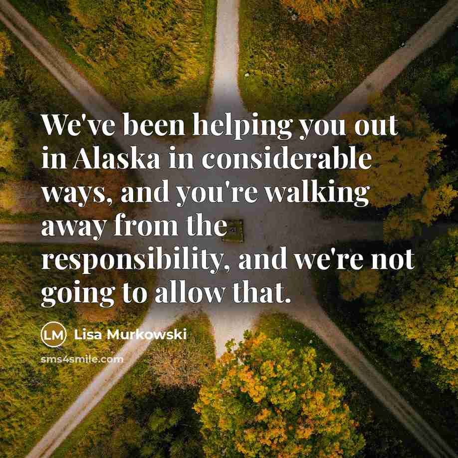 “We've been helping you out in Alaska in considerable ways,…” quote by Lisa Murkowski