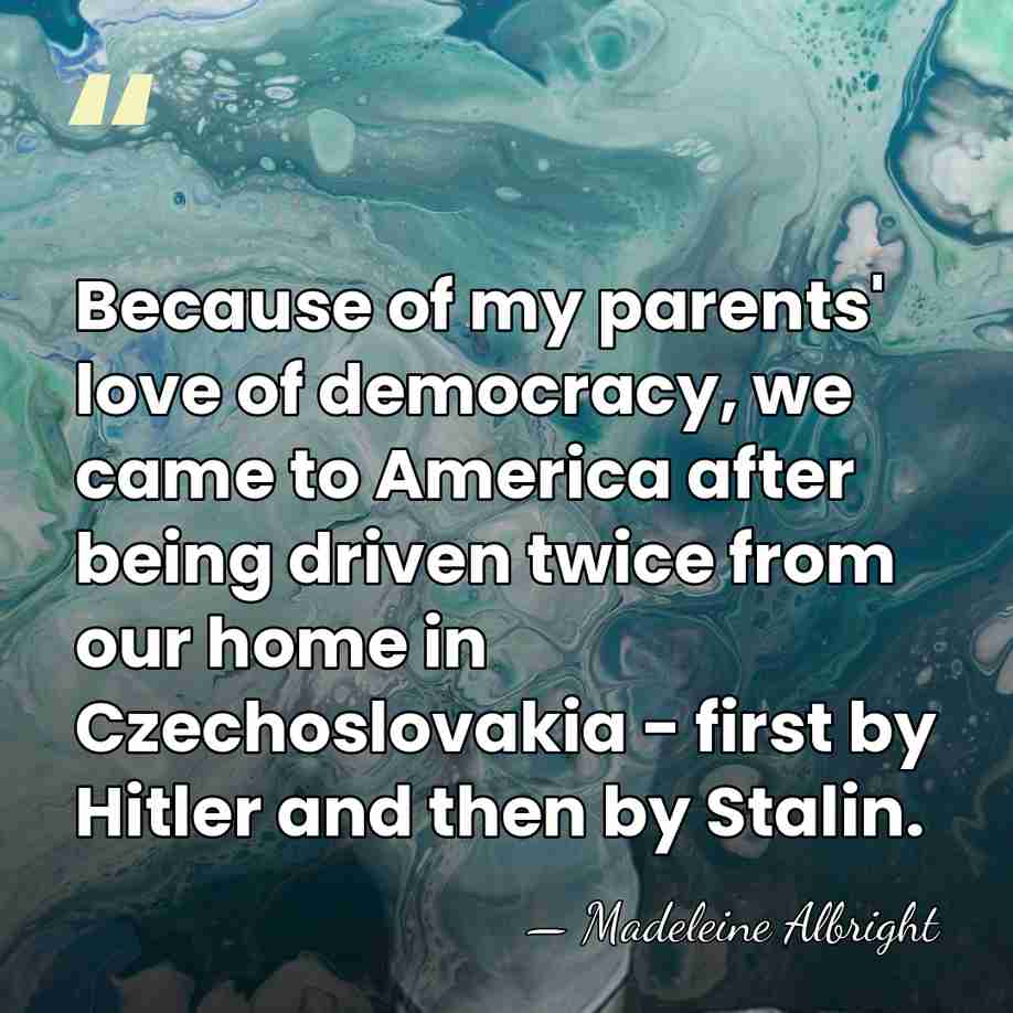 Because of my parents' love of democracy, we came to America after&hellip; - Madeleine Albright