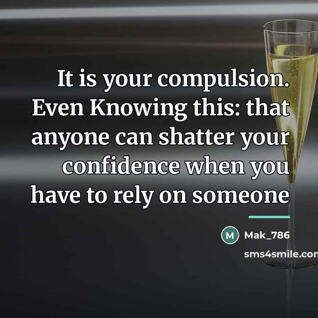 “It is your compulsion. Even Knowing this: that anyone can…” quote by Mak_786