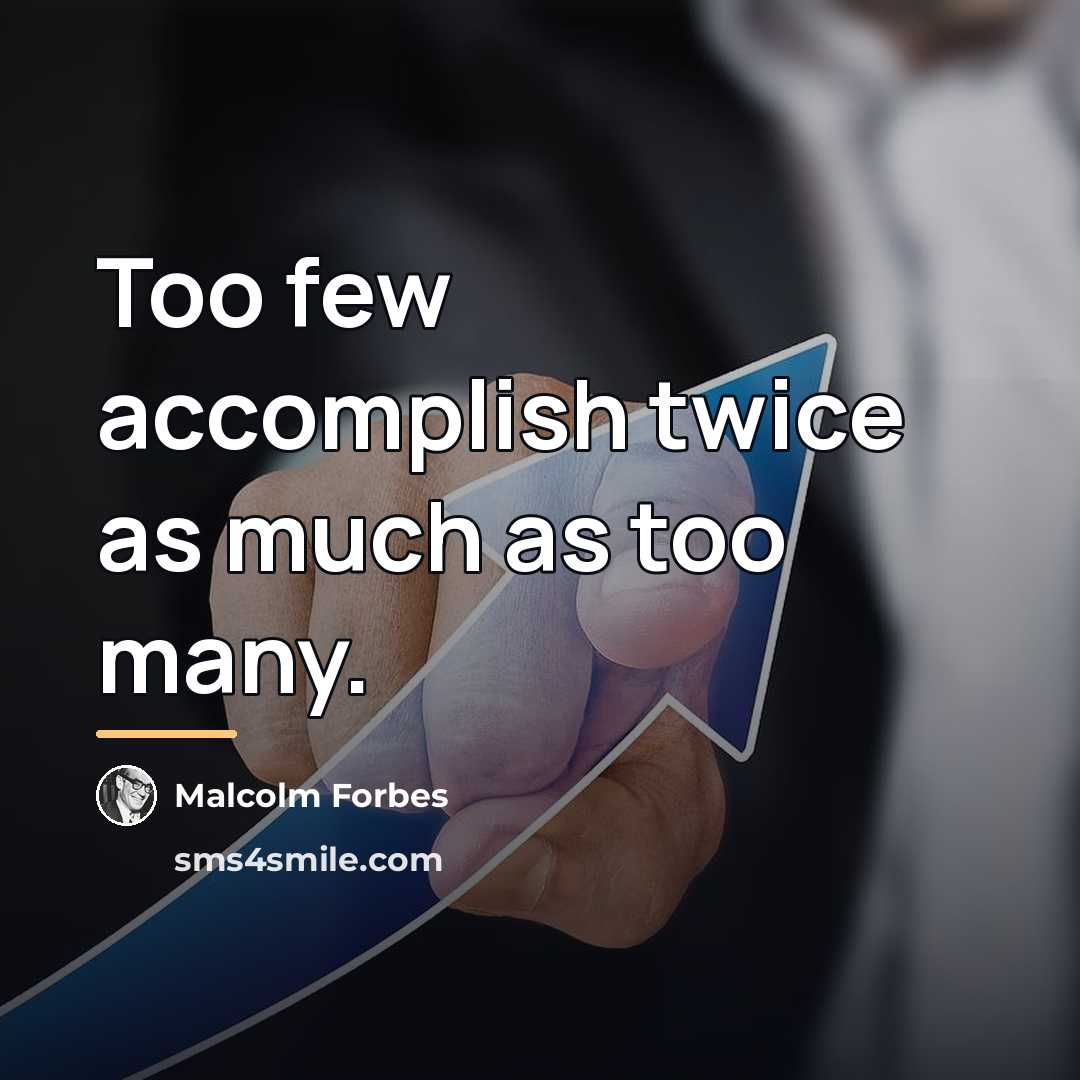 “Too few accomplish twice as much as too many.…” quote by Malcolm Forbes