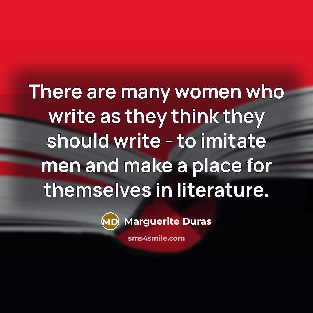 “There are many women who write as they think they…” quote by Marguerite Duras