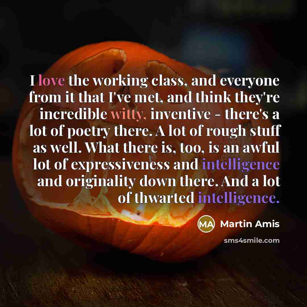 “I love the working class, and everyone from it that…” quote by Martin Amis