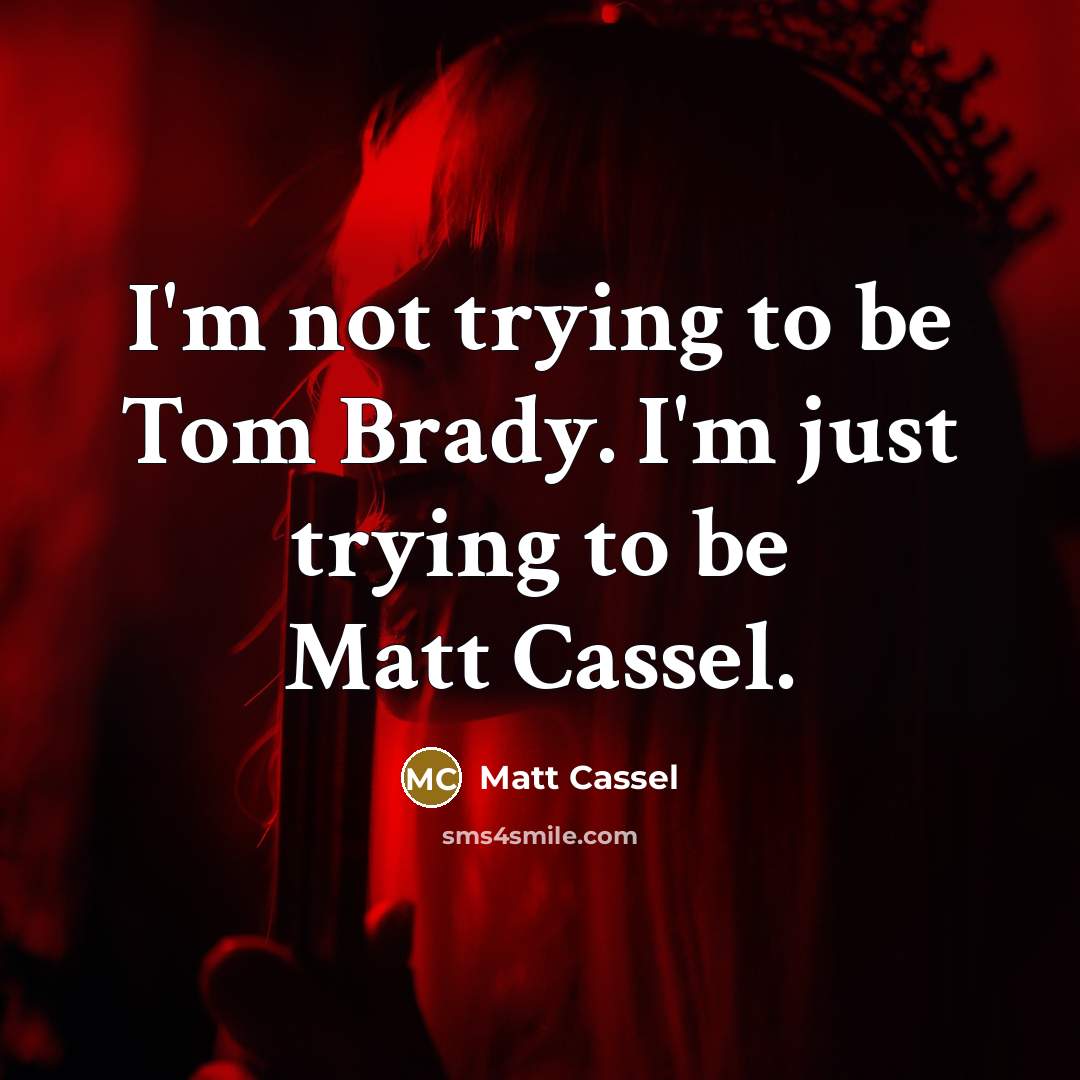 “I'm not trying to be Tom Brady. I'm just trying…” quote by Matt Cassel