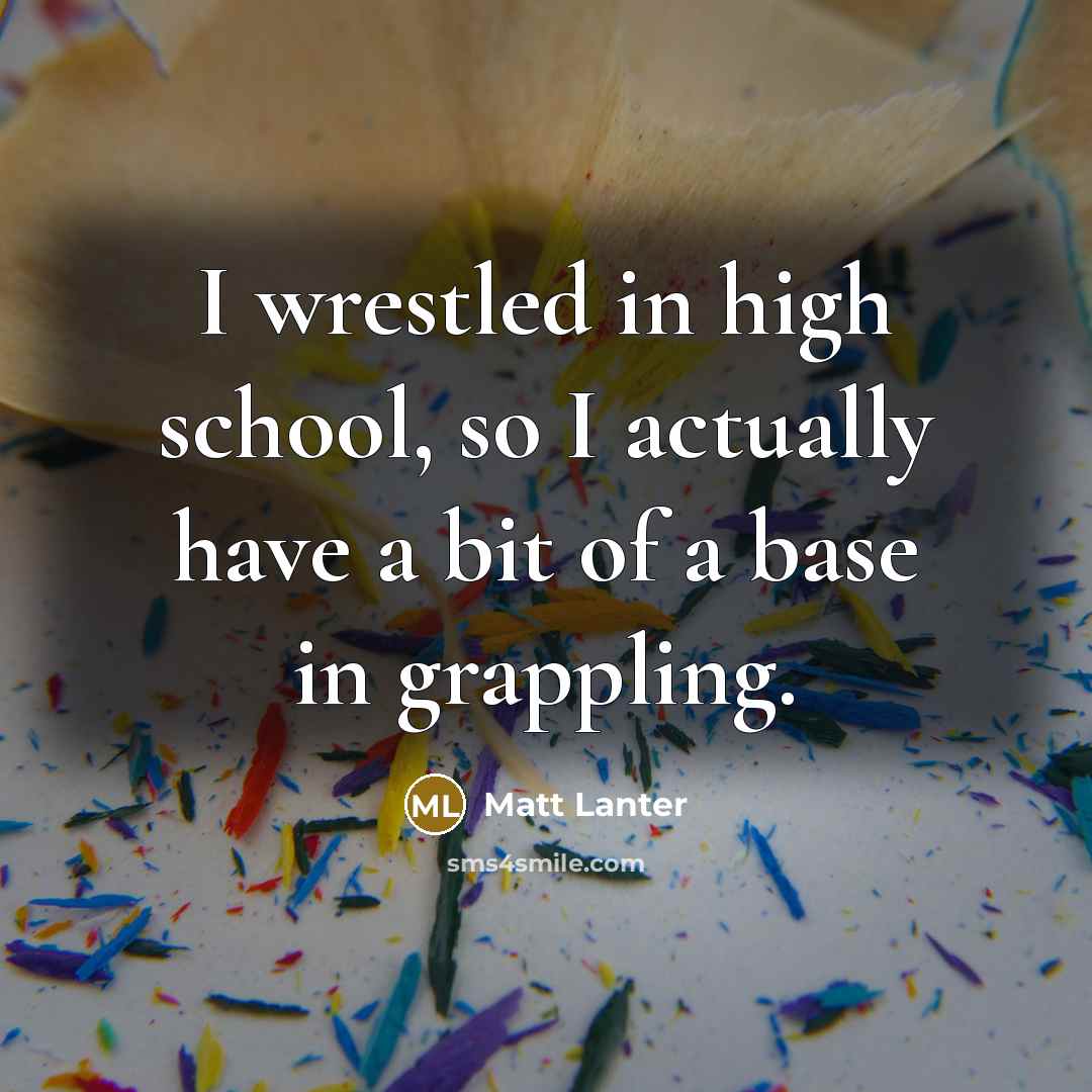 “I wrestled in high school, so I actually have a…” quote by Matt Lanter