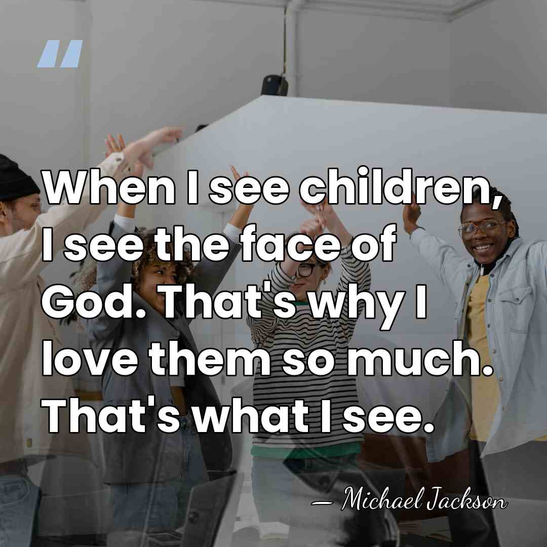 When I see children, I see the face of God. That's why&hellip; - Michael Jackson