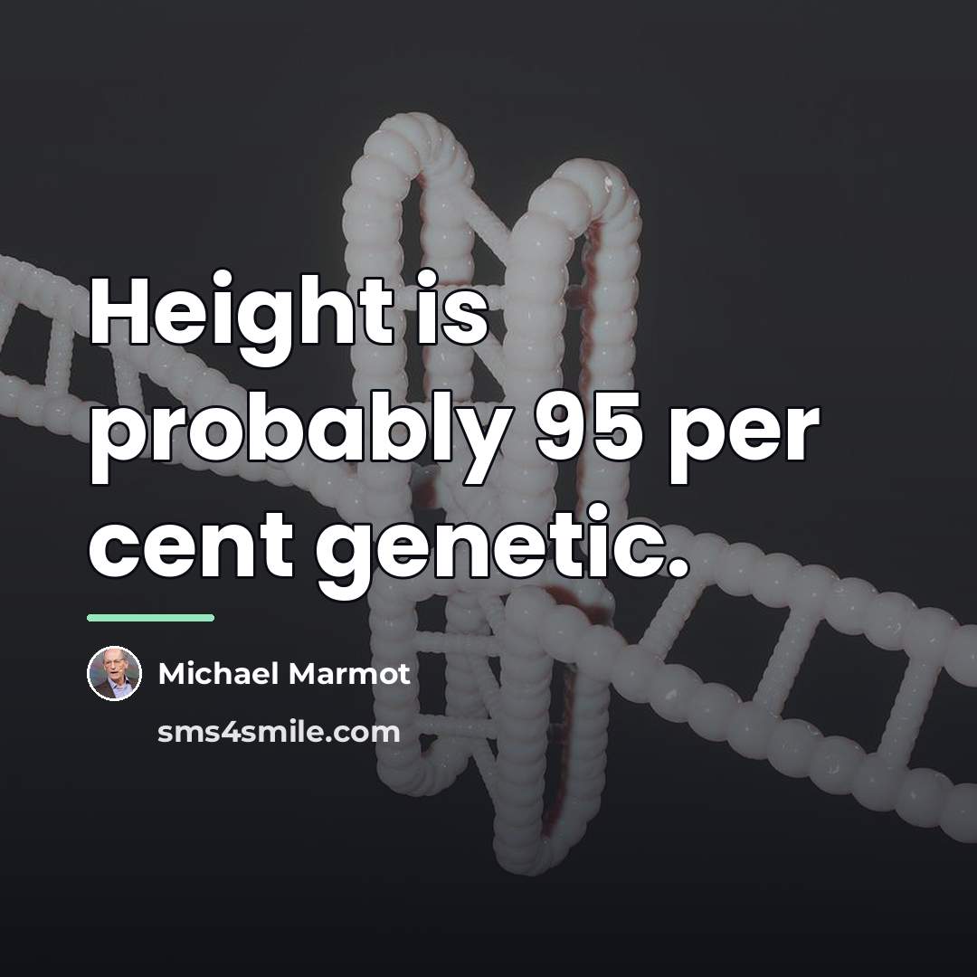 “Height is probably 95 per cent genetic.…” quote by Michael Marmot