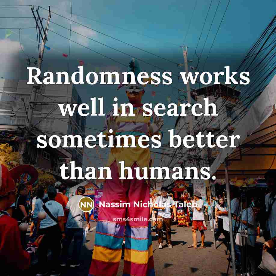 “Randomness works well in search sometimes better than humans.…” quote by Nassim Nicholas Taleb