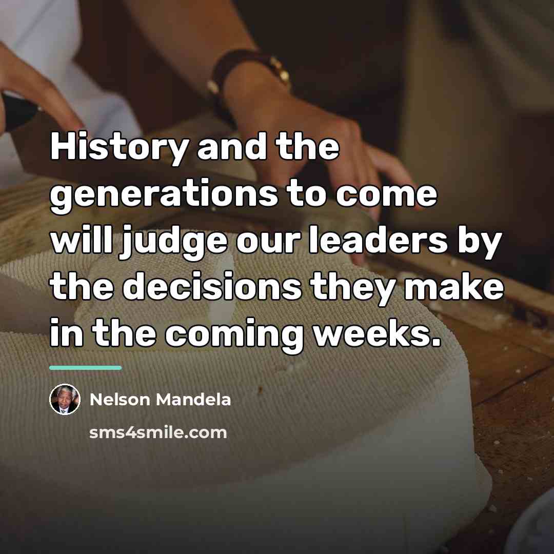 “History and the generations to come will judge our leaders…” quote by Nelson Mandela