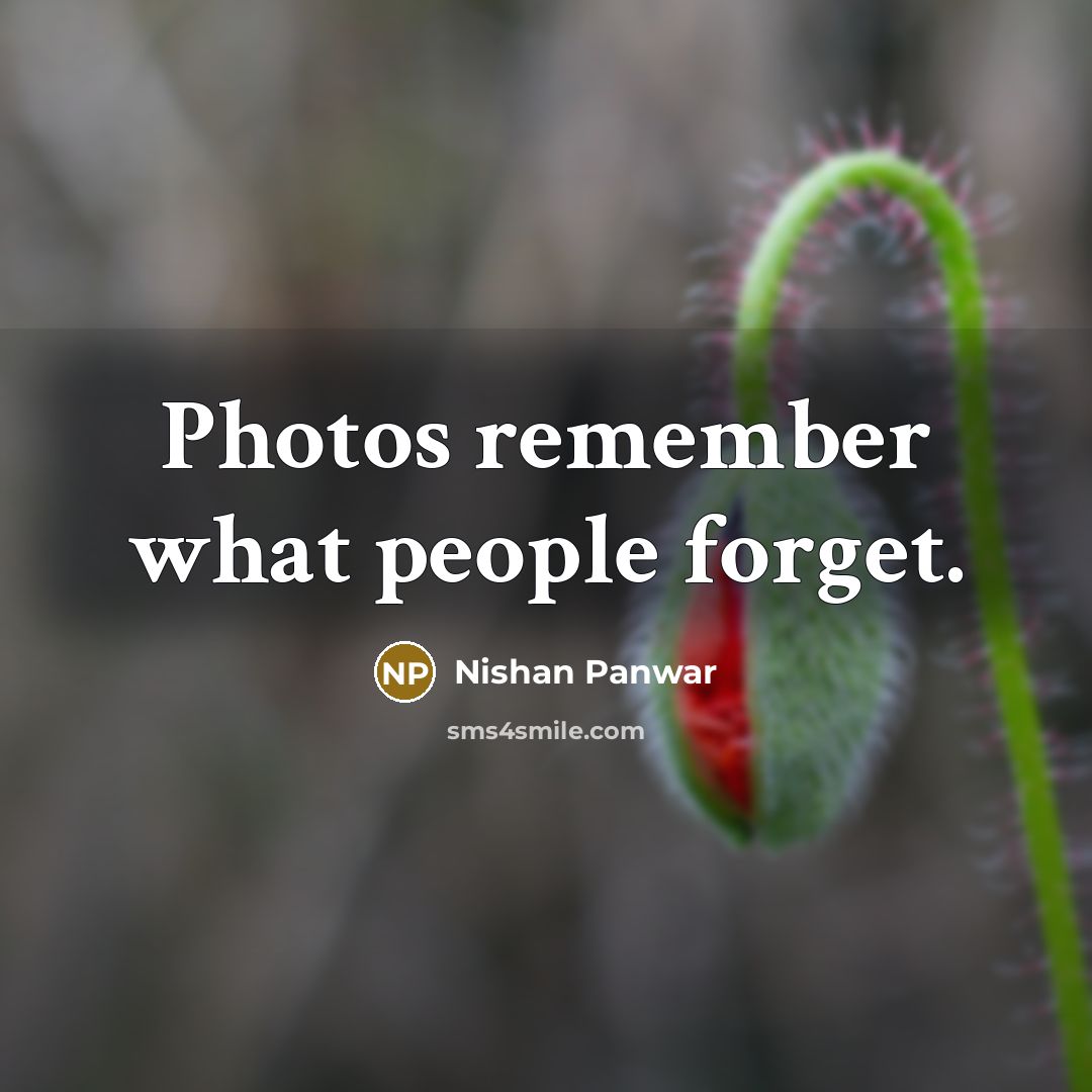 “Photos remember what people forget.…” quote by Nishan Panwar
