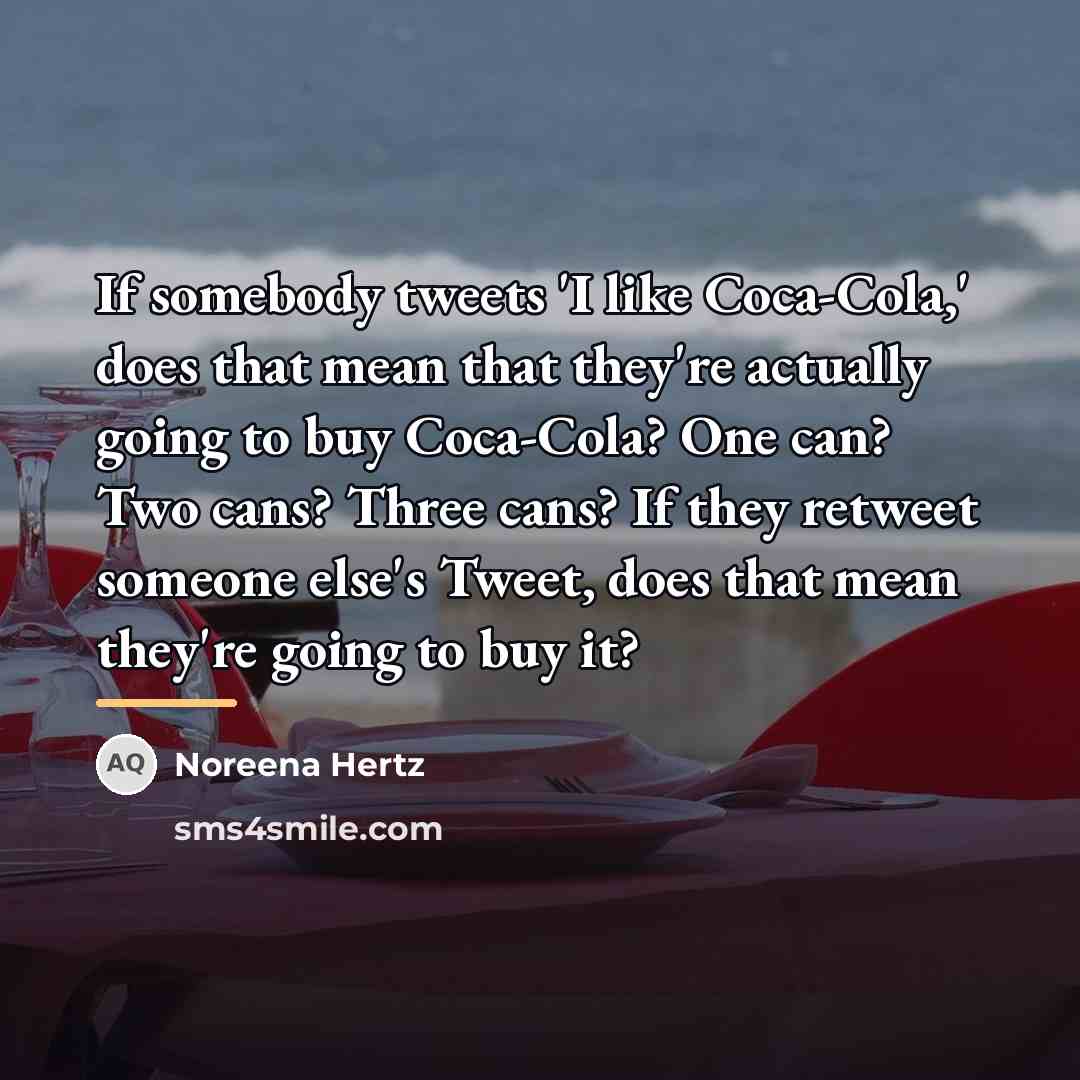 “If somebody tweets 'I like Coca-Cola,' does that mean that…” quote by Noreena Hertz