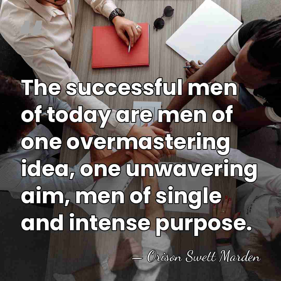 The successful men of today are men of one overmastering idea, one&hellip; - Orison Swett Marden