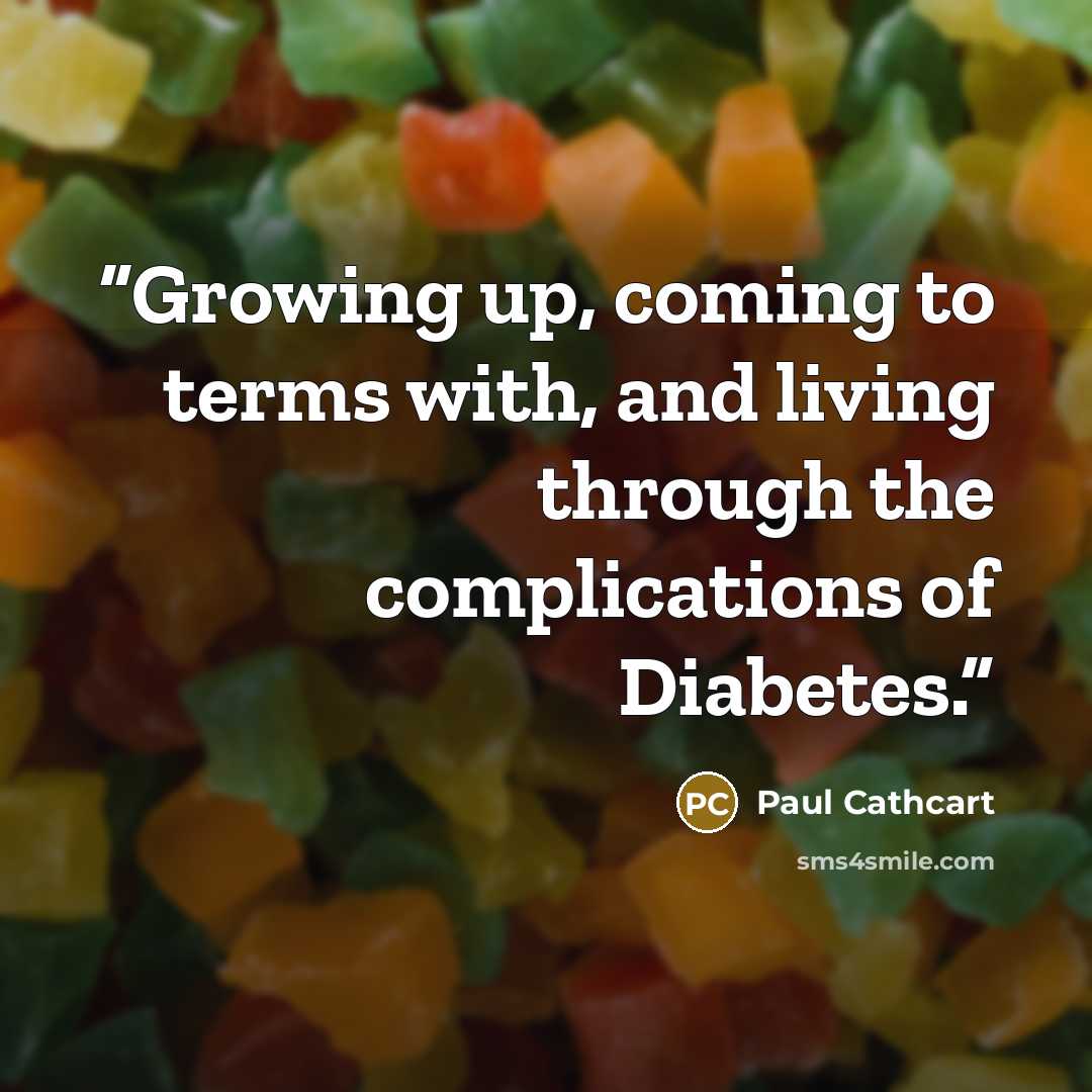 “Growing up, coming to terms with, and living through the complications of Diabetes.” quote by Paul Cathcart