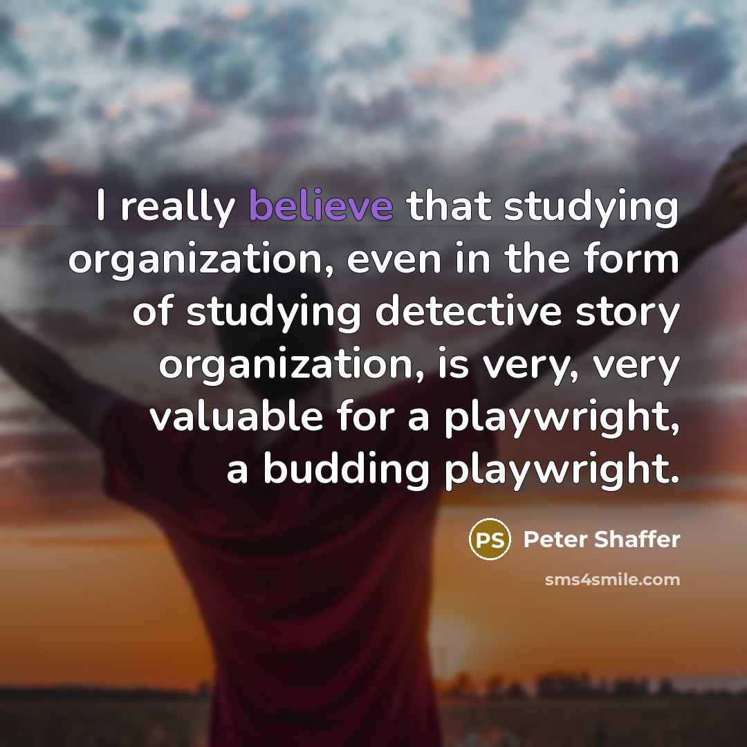 “I really believe that studying organization, even in the form…” quote by Peter Shaffer