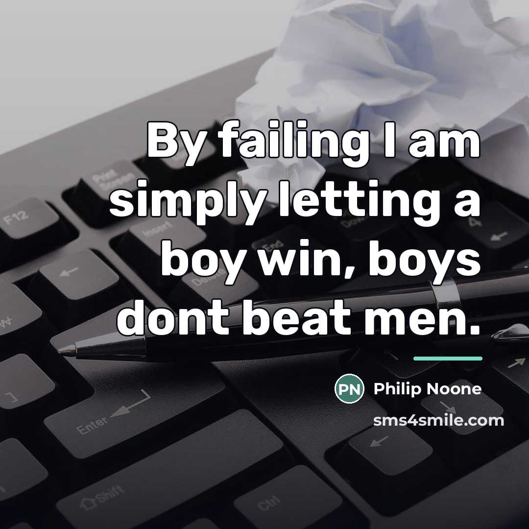 “By failing I am simply letting a boy win, boys…” quote by Philip Noone