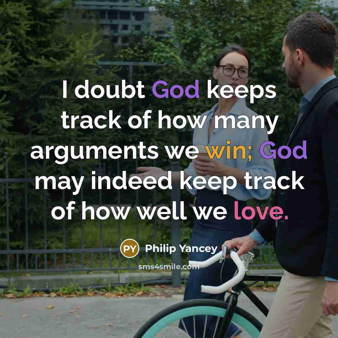 “I doubt God keeps track of how many arguments we…” quote by Philip Yancey