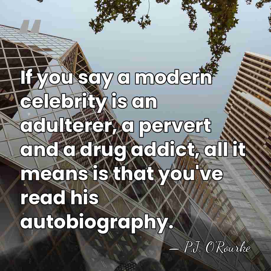 If you say a modern celebrity is an adulterer, a pervert and&hellip; - P.J. O'Rourke
