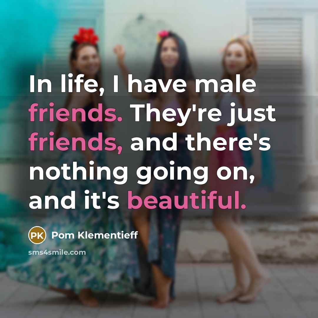 “In life, I have male friends. They're just friends, and…” quote by Pom Klementieff