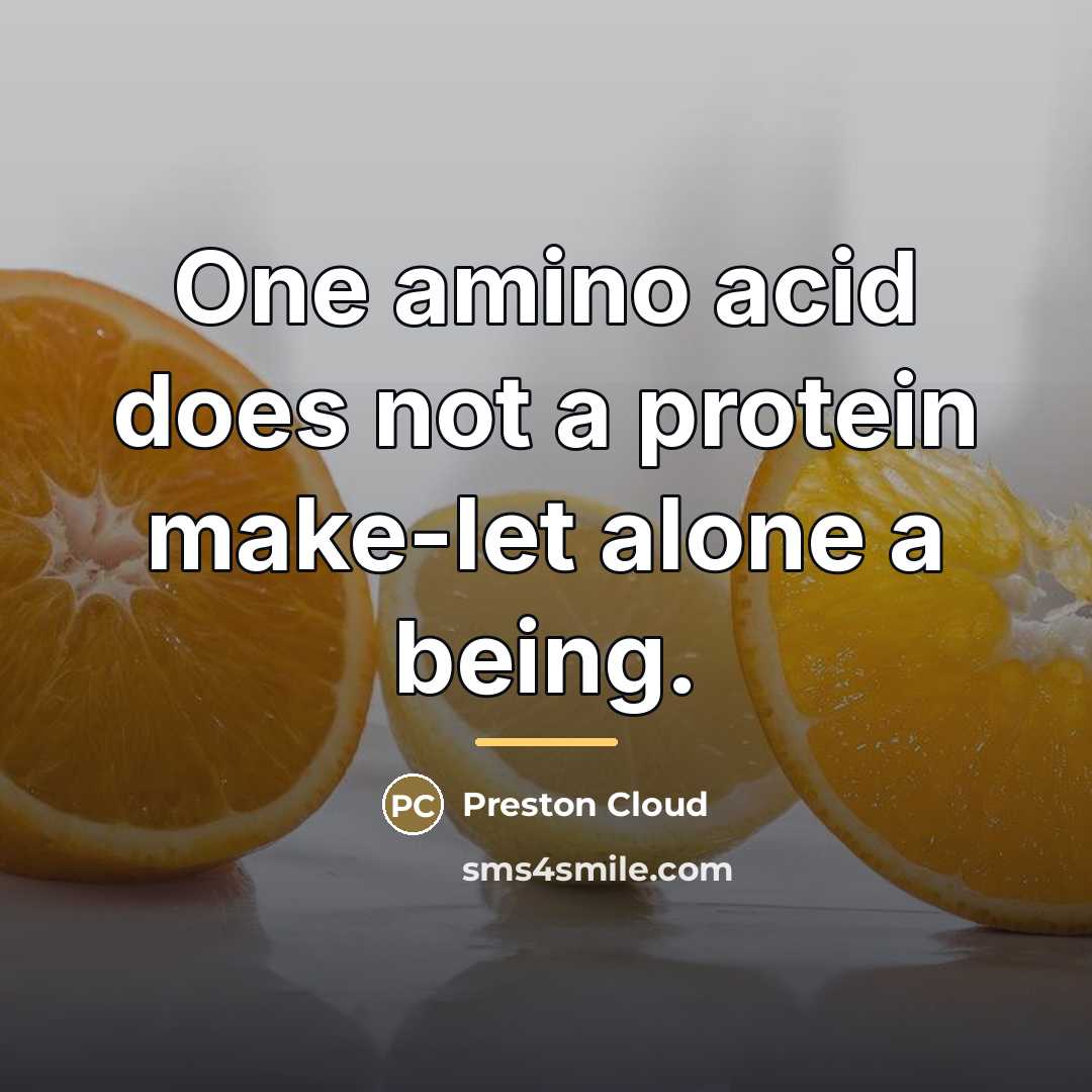 “One amino acid does not a protein make-let alone a…” quote by Preston Cloud