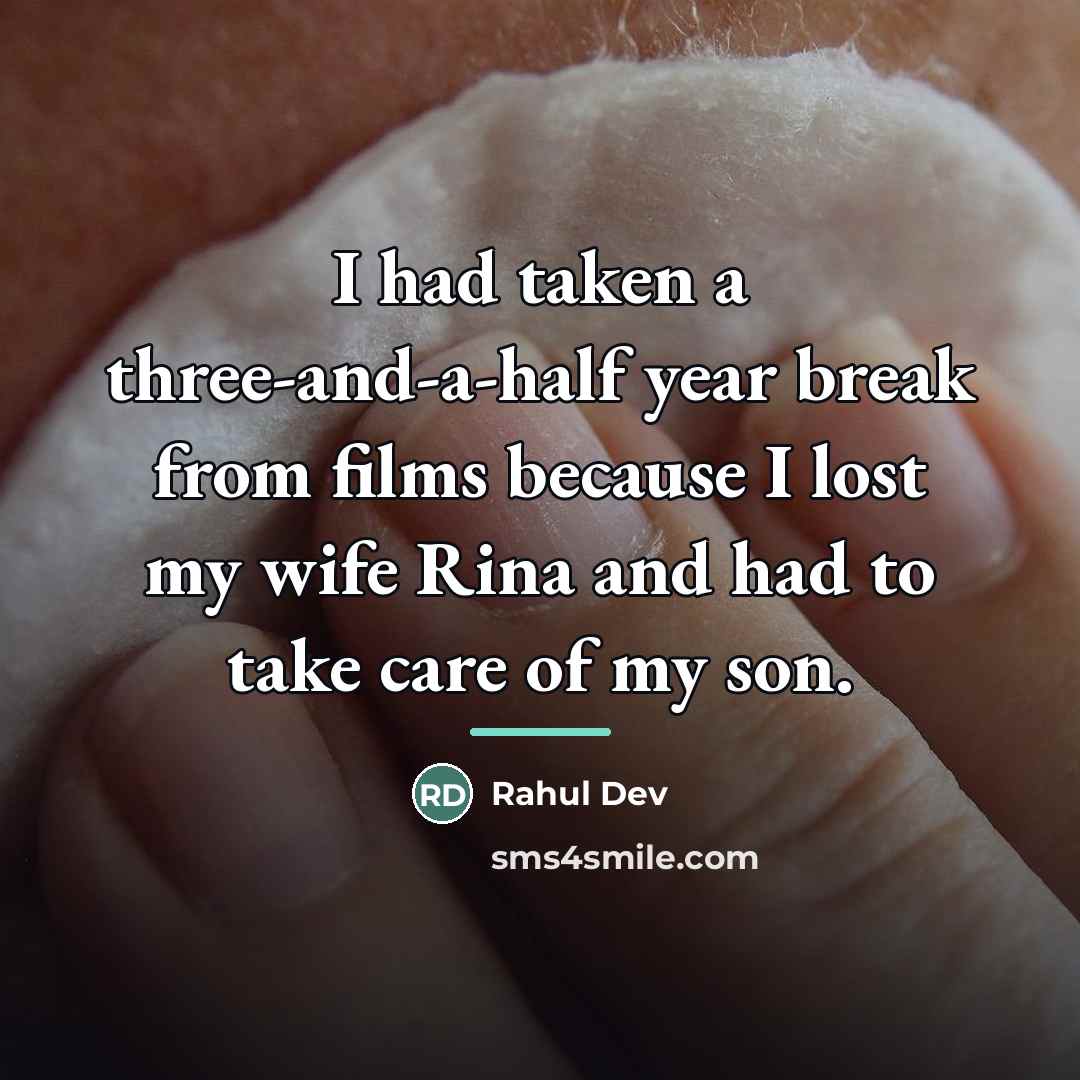“I had taken a three-and-a-half year break from films because…” quote by Rahul Dev