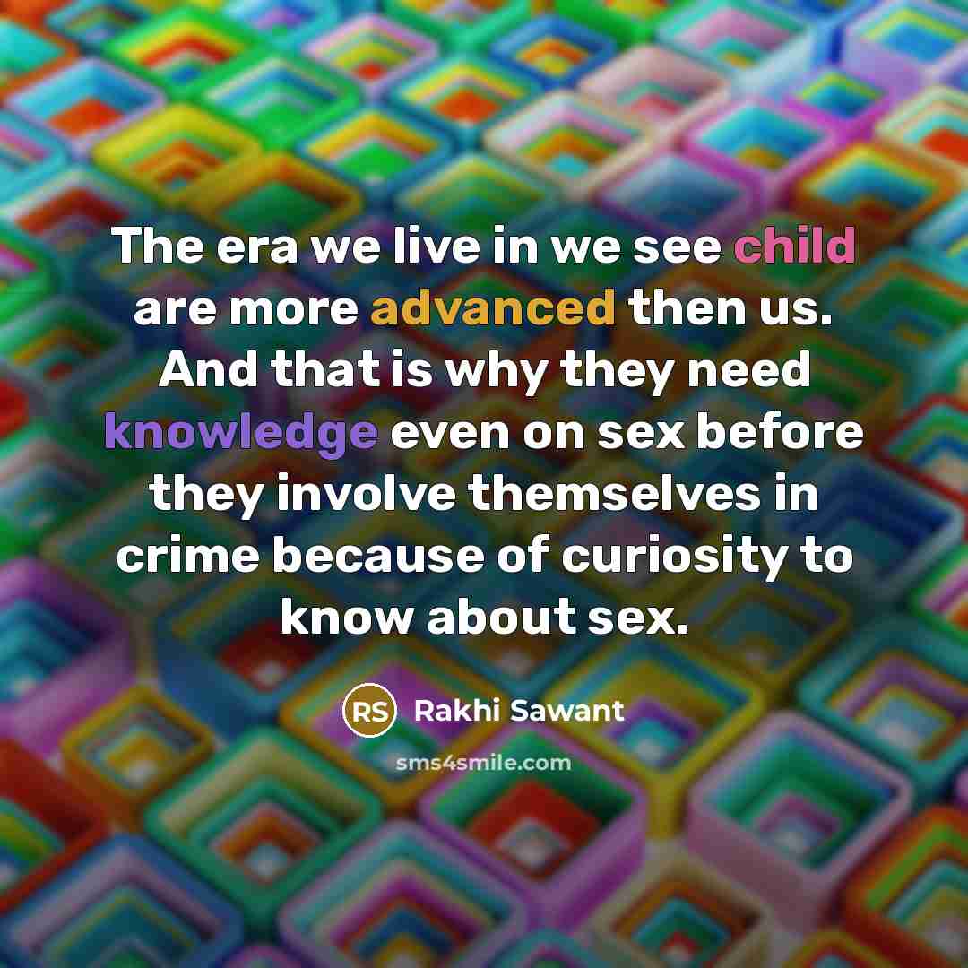 “The era we live in we see child are more…” quote by Rakhi Sawant