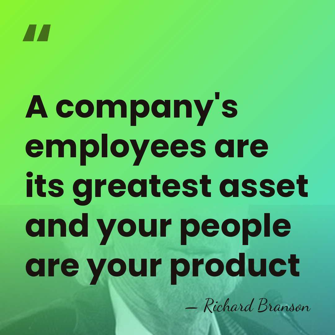 A company's employees are its greatest asset and your people are your&hellip; - Richard Branson