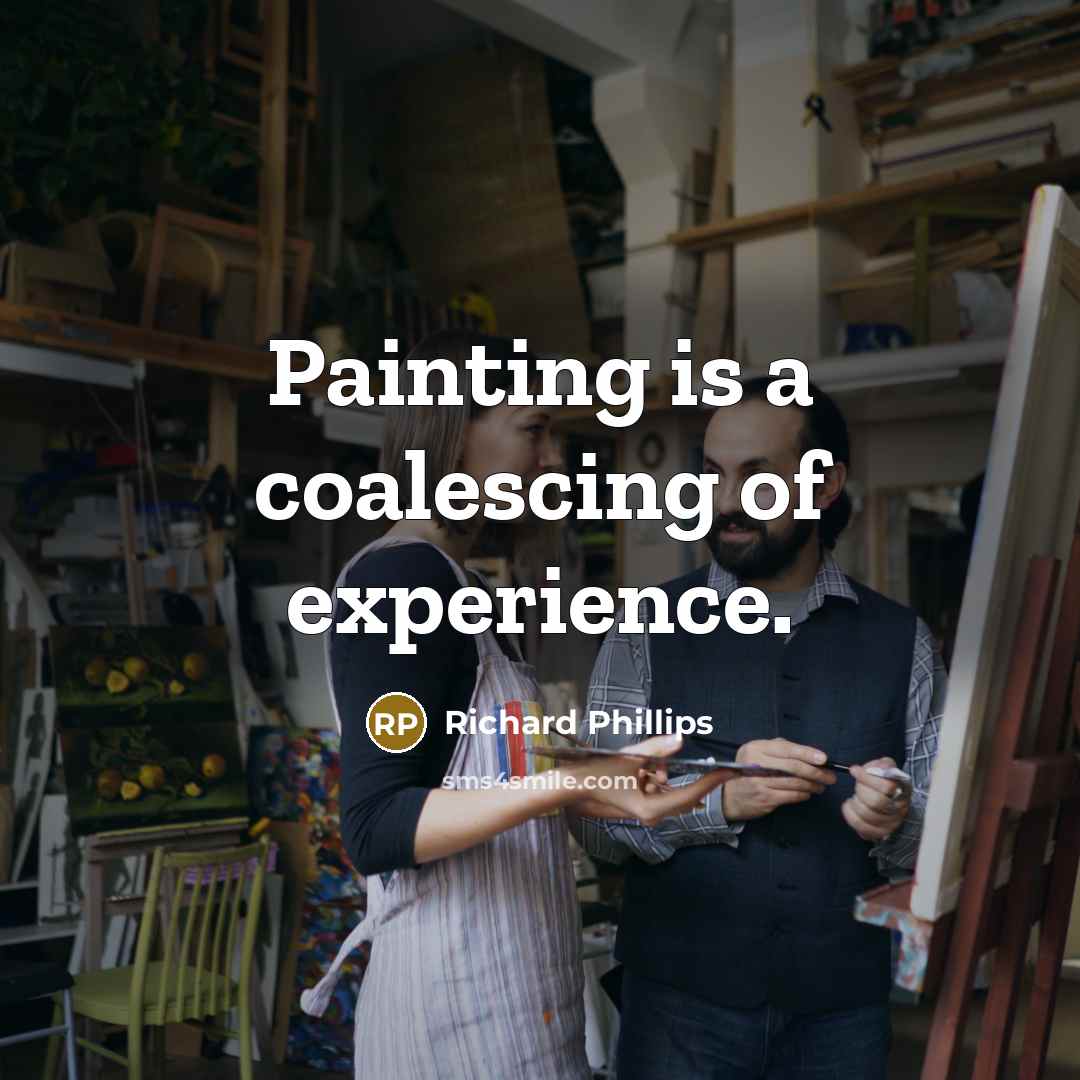 “Painting is a coalescing of experience.” quote by Richard Phillips