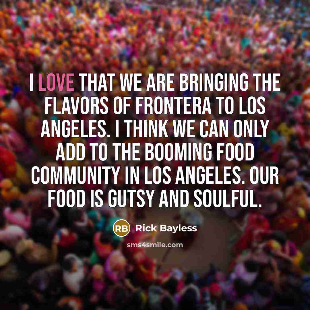 “I love that we are bringing the flavors of Frontera…” quote by Rick Bayless
