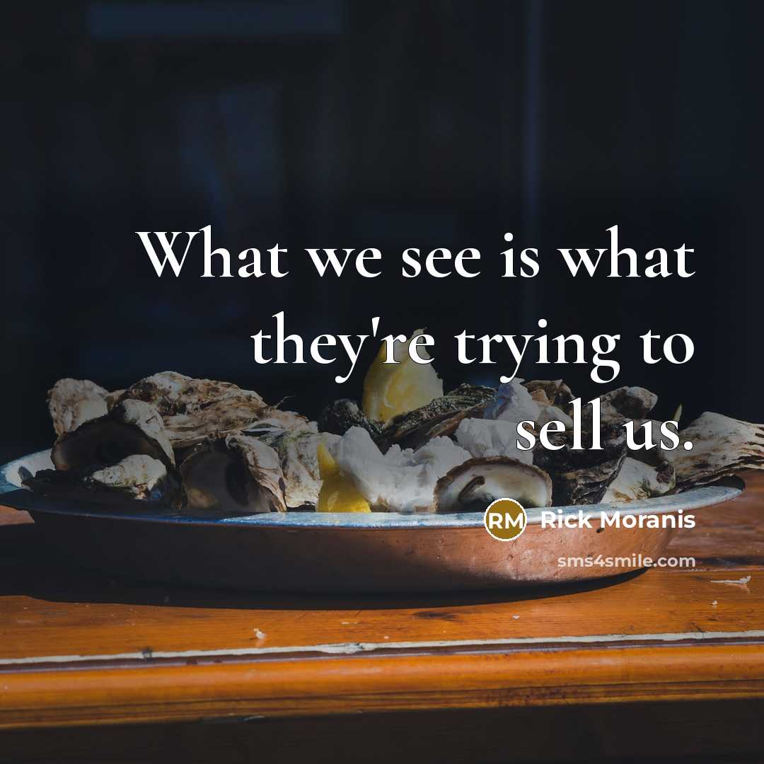 “What we see is what they're trying to sell us.…” quote by Rick Moranis