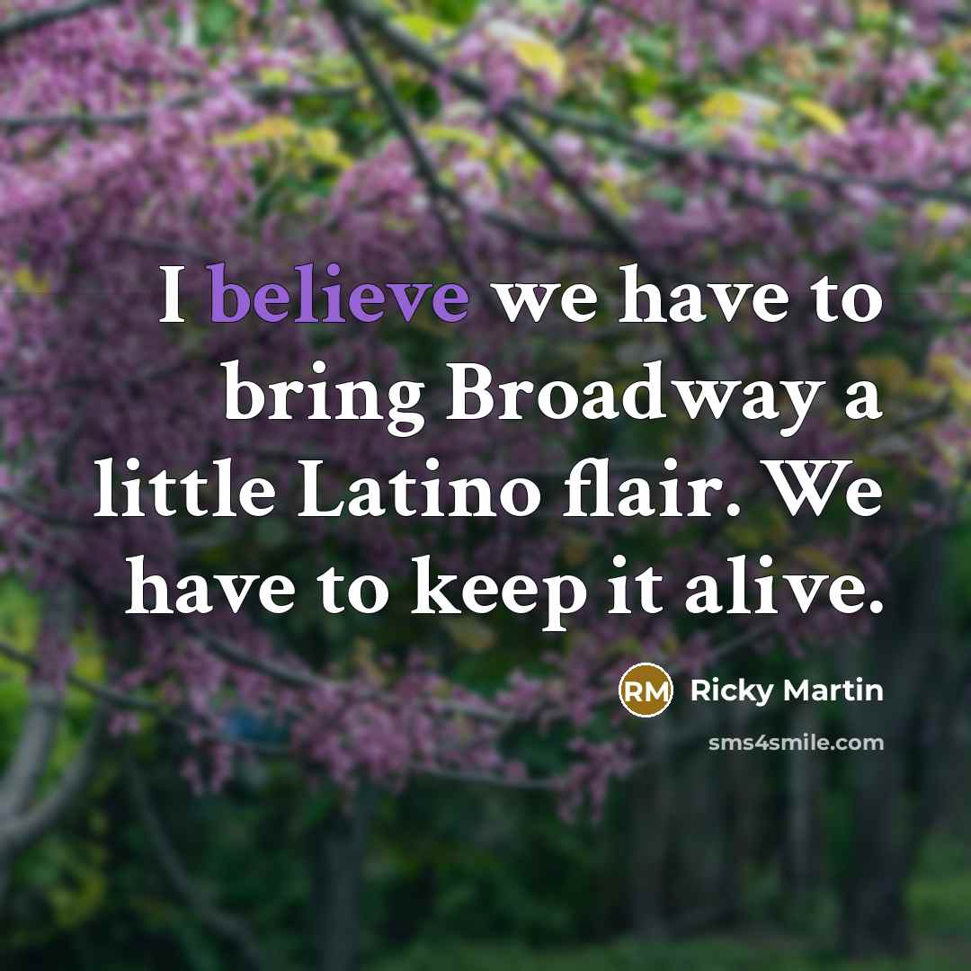 “I believe we have to bring Broadway a little Latino…” quote by Ricky Martin