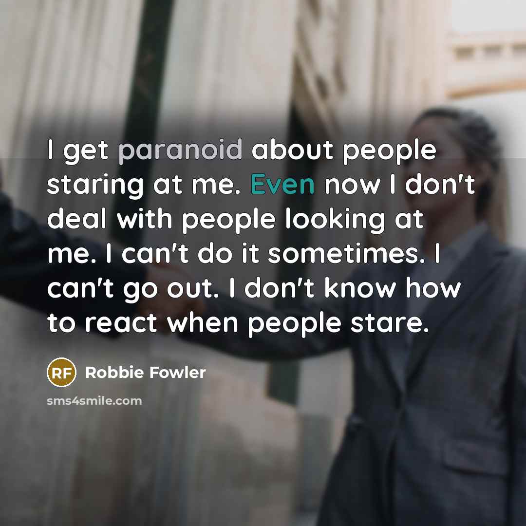 “I get paranoid about people staring at me. Even now…” quote by Robbie Fowler