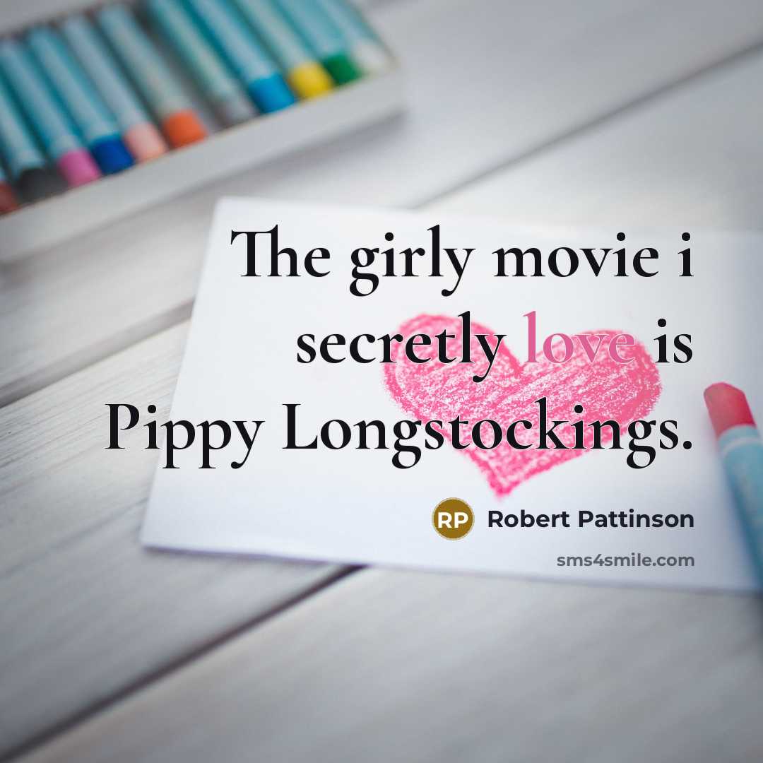 “The girly movie i secretly love is Pippy Longstockings.…” quote by Robert Pattinson
