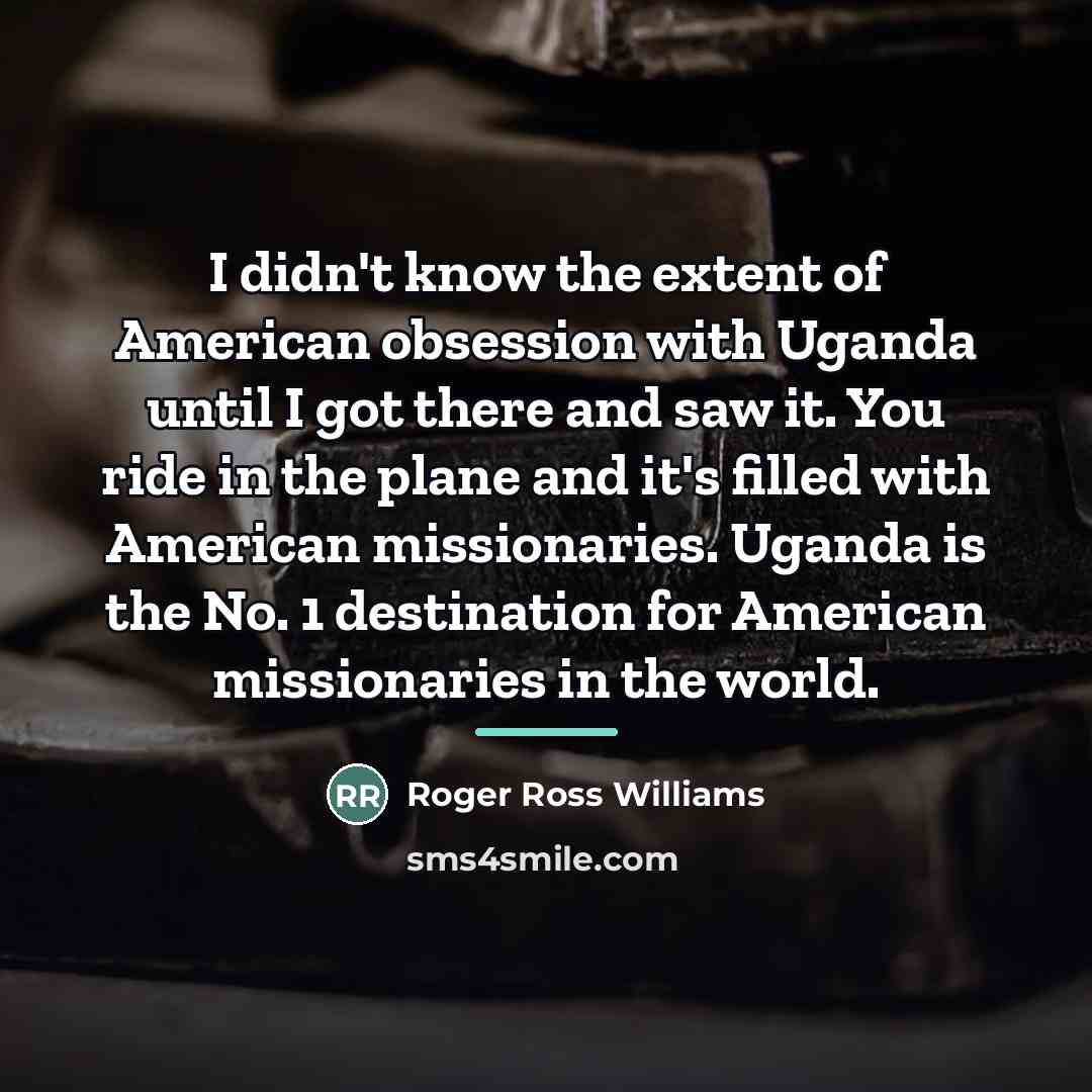 “I didn't know the extent of American obsession with Uganda…” quote by Roger Ross Williams