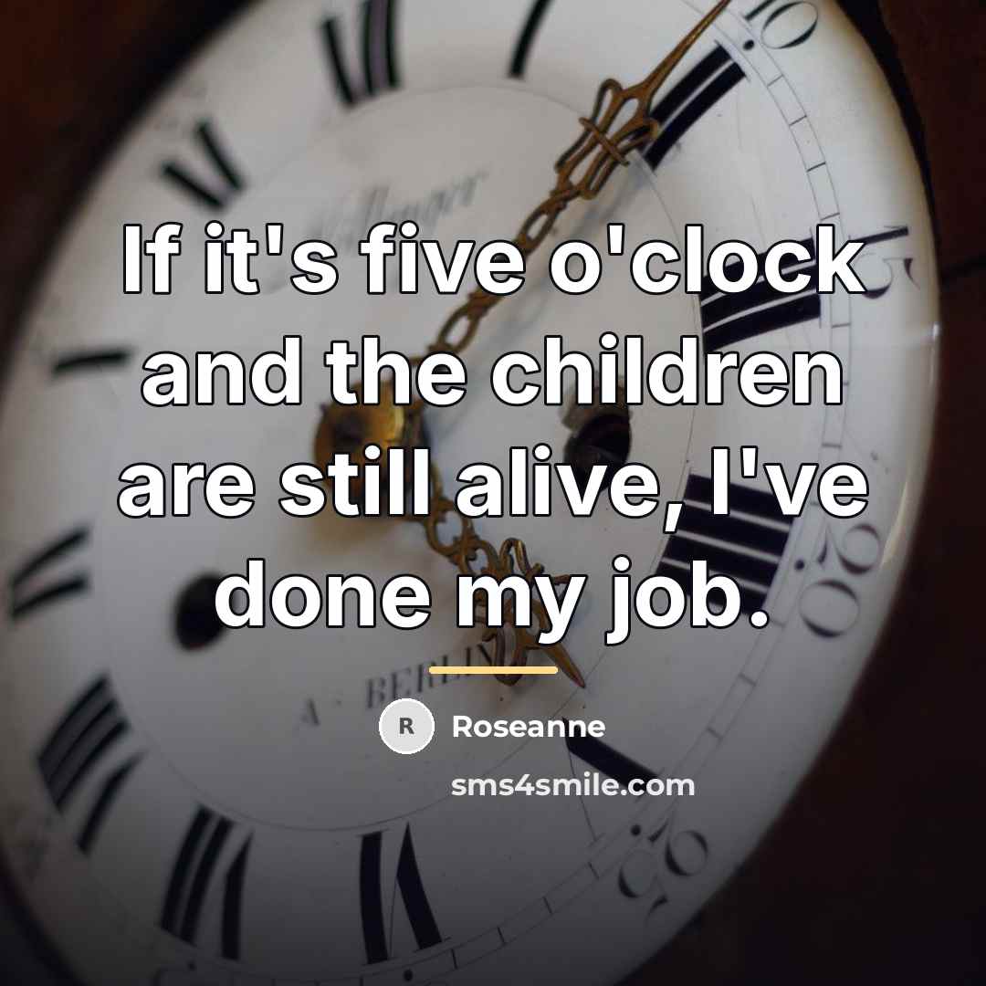 “If it's five o'clock and the children are still alive,…” quote by Roseanne