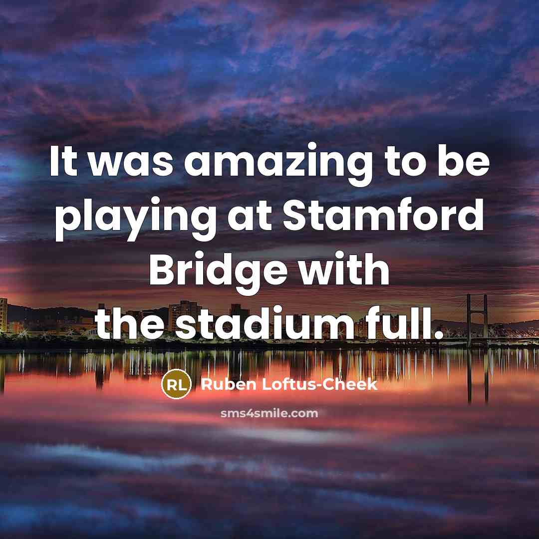 “It was amazing to be playing at Stamford Bridge with…” quote by Ruben Loftus-Cheek
