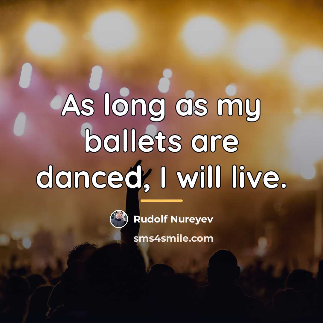 “As long as my ballets are danced, I will live.…” quote by Rudolf Nureyev