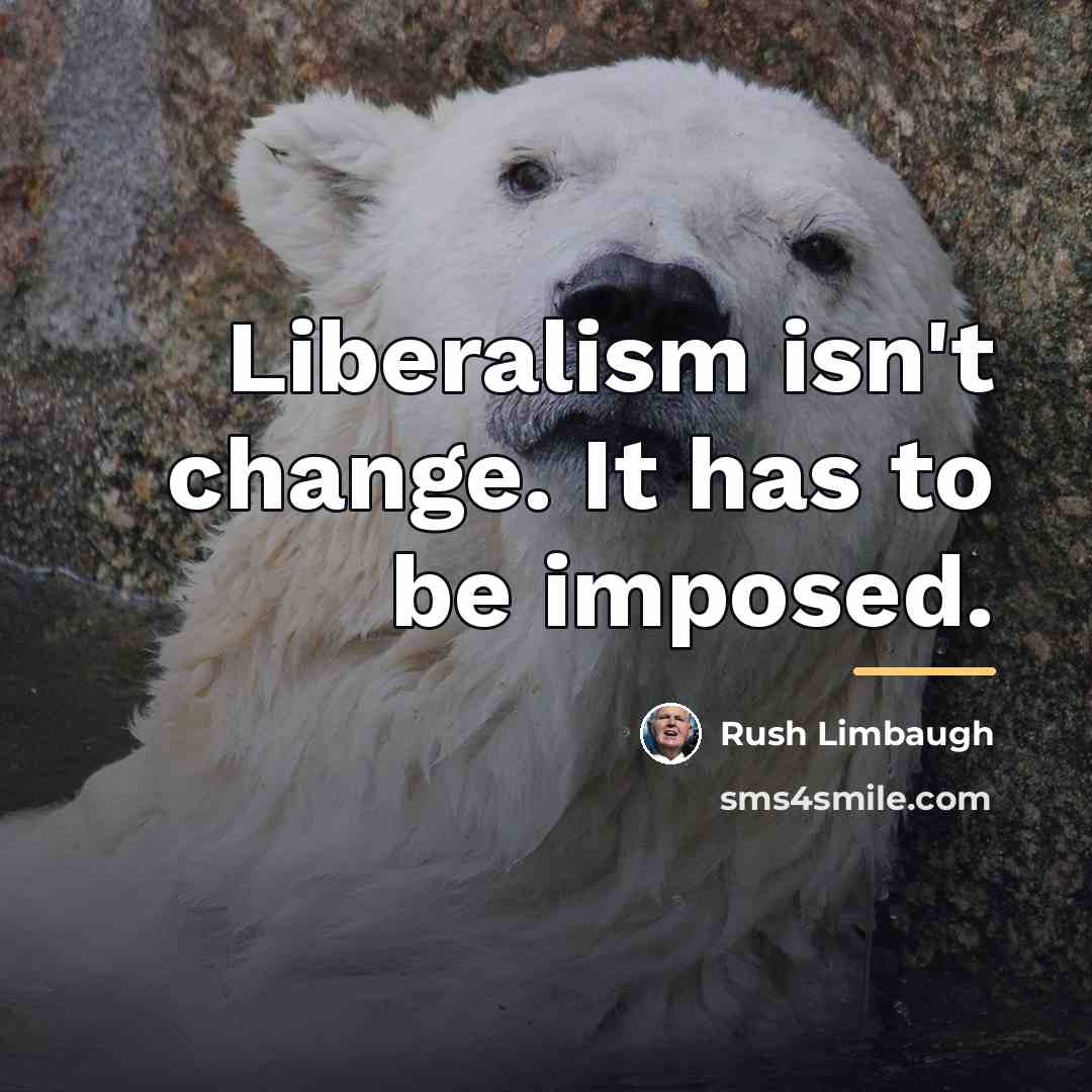“Liberalism isn't change. It has to be imposed.…” quote by Rush Limbaugh