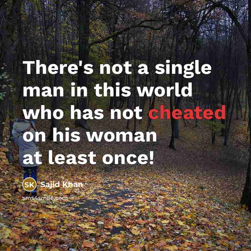 “There's not a single man in this world who has not cheated on his woman at least once!” quote by Sajid Khan