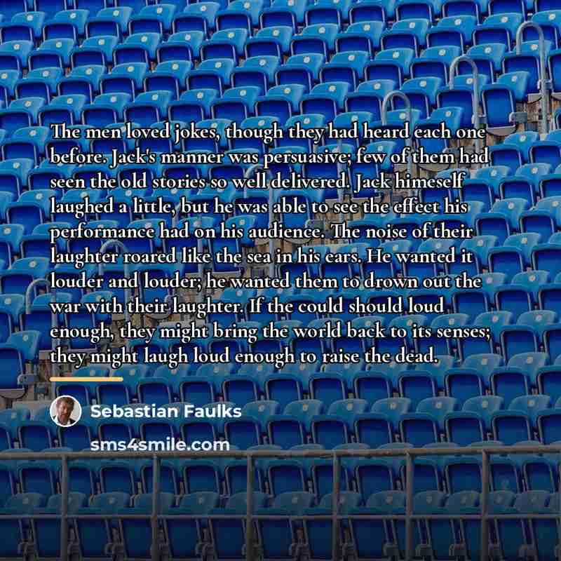 “The men loved jokes, though they had heard each one…” quote by Sebastian Faulks